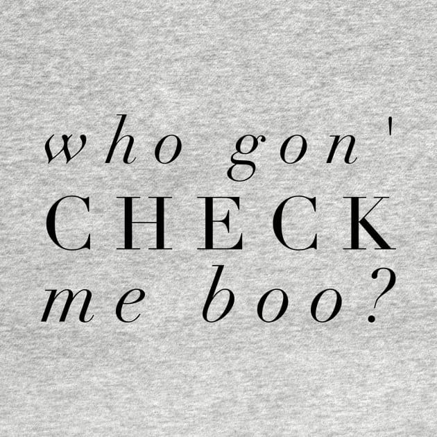 Who Gon' Check Me Boo? by mivpiv